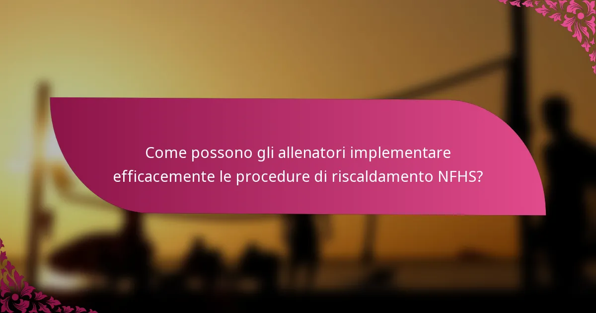 Come possono gli allenatori implementare efficacemente le procedure di riscaldamento NFHS?