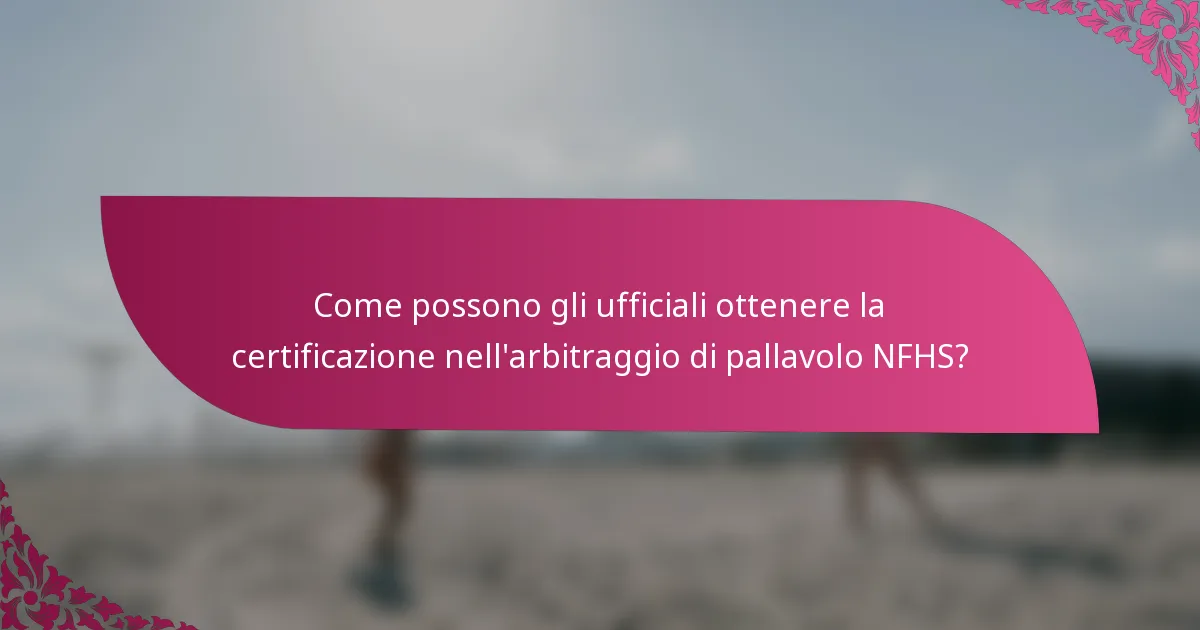 Come possono gli ufficiali ottenere la certificazione nell'arbitraggio di pallavolo NFHS?