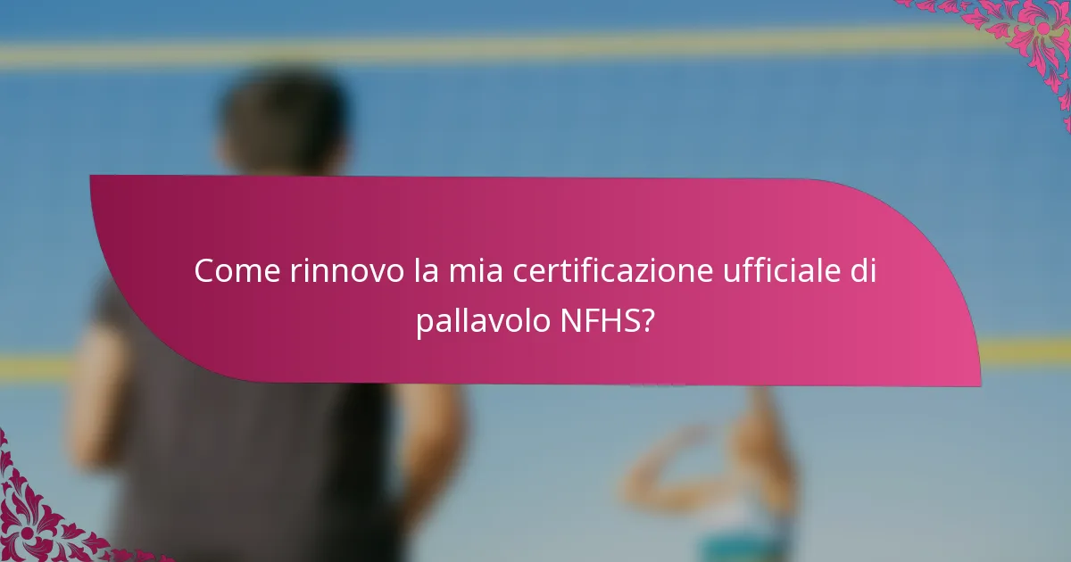 Come rinnovo la mia certificazione ufficiale di pallavolo NFHS?