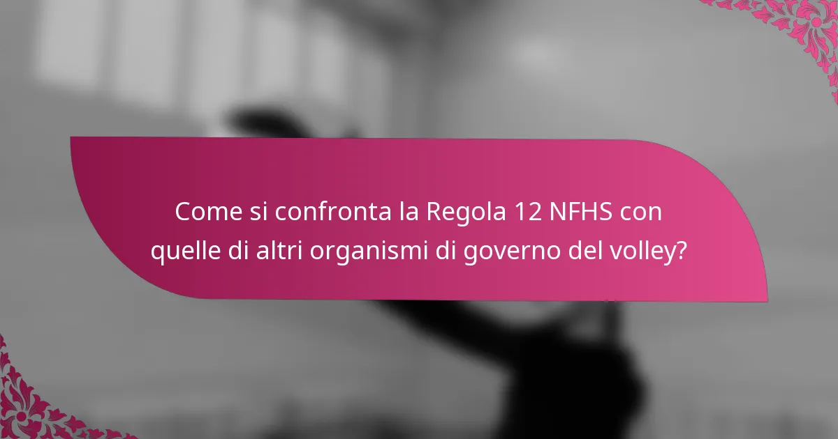 Come si confronta la Regola 12 NFHS con quelle di altri organismi di governo del volley?
