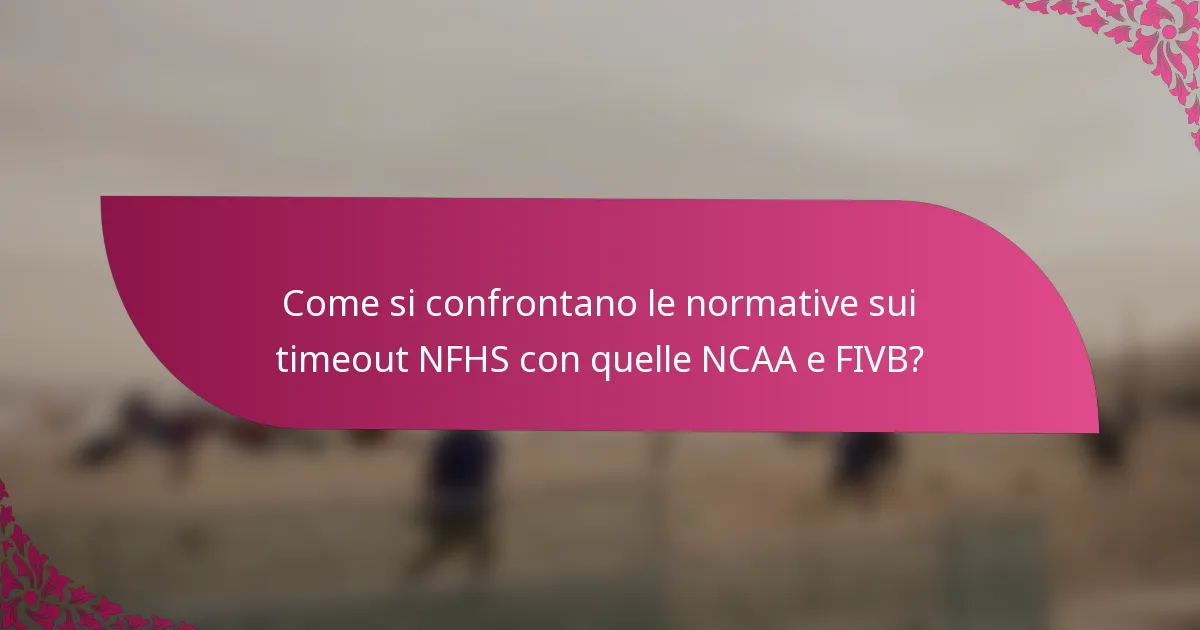 Come si confrontano le normative sui timeout NFHS con quelle NCAA e FIVB?