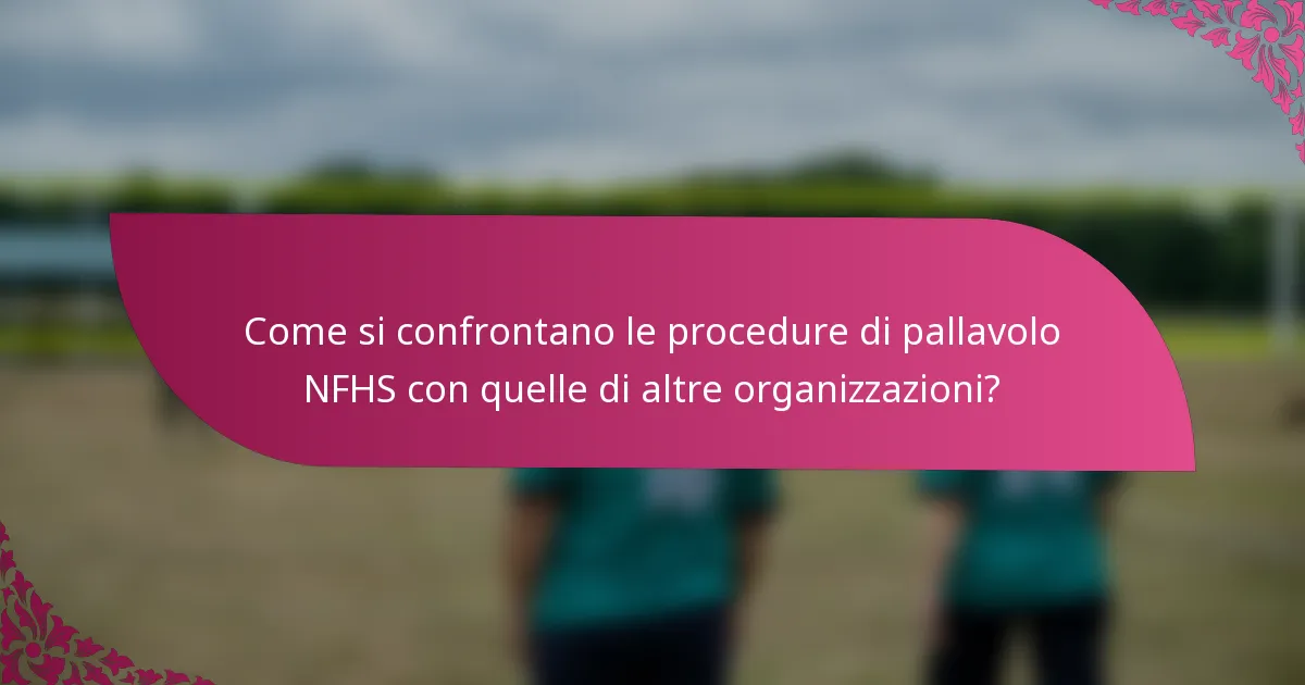 Come si confrontano le procedure di pallavolo NFHS con quelle di altre organizzazioni?
