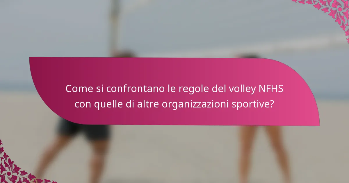 Come si confrontano le regole del volley NFHS con quelle di altre organizzazioni sportive?