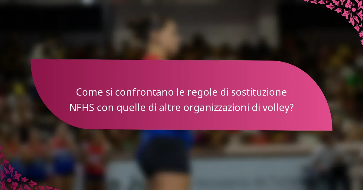 Come si confrontano le regole di sostituzione NFHS con quelle di altre organizzazioni di volley?