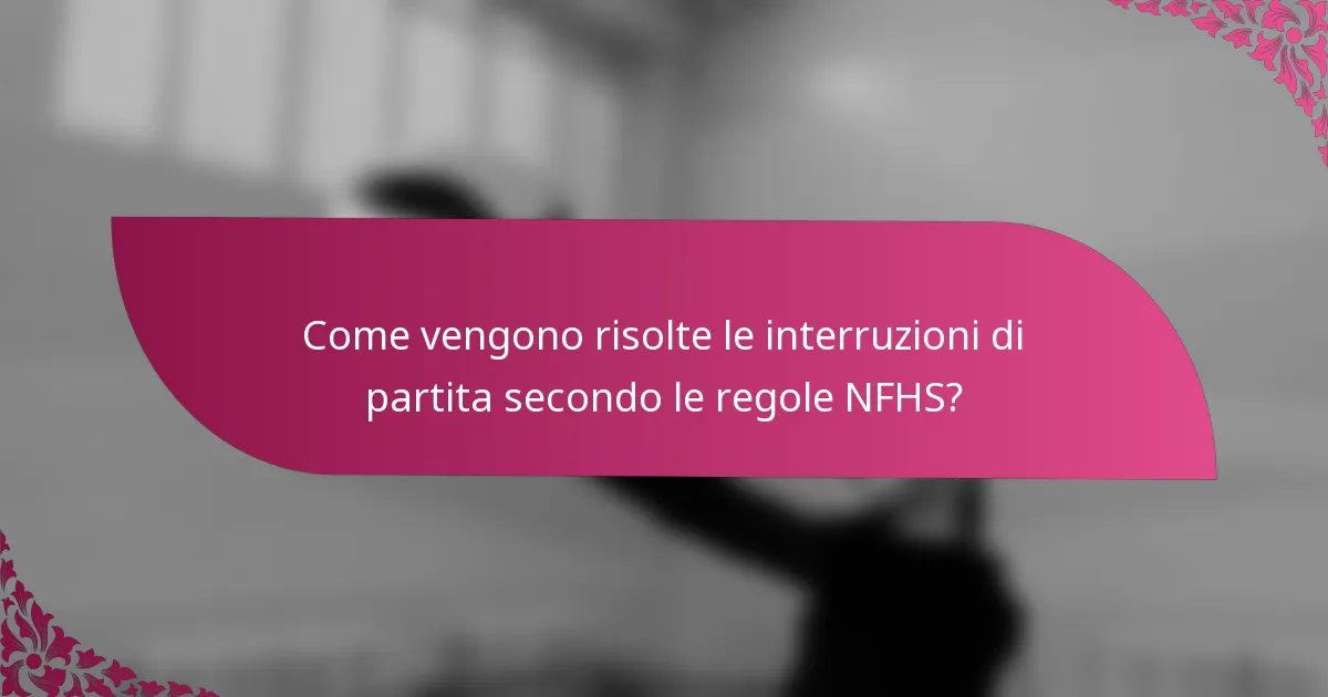 Come vengono risolte le interruzioni di partita secondo le regole NFHS?