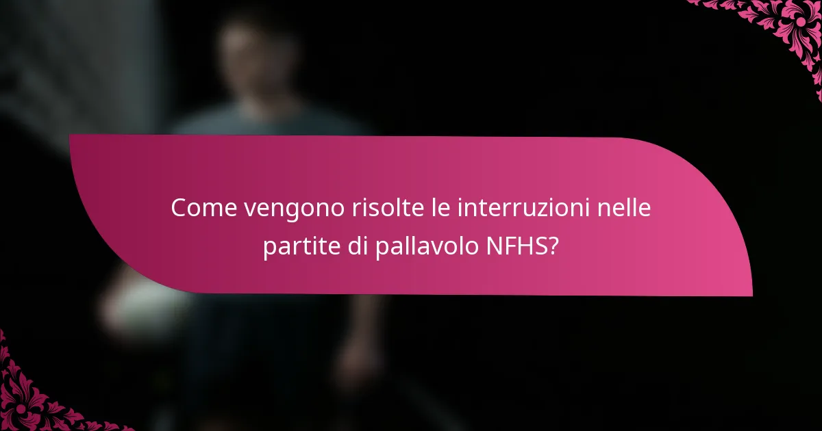 Come vengono risolte le interruzioni nelle partite di pallavolo NFHS?