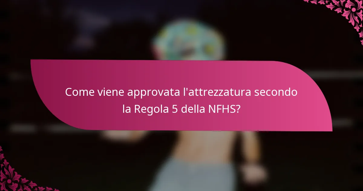 Come viene approvata l'attrezzatura secondo la Regola 5 della NFHS?