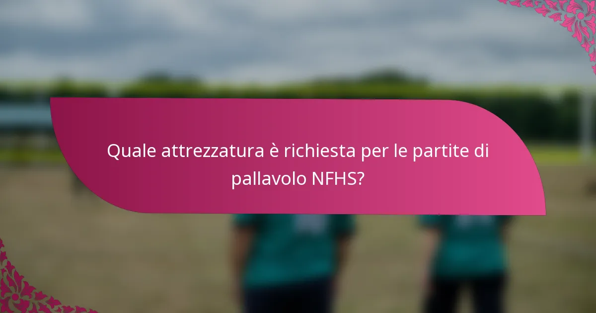 Quale attrezzatura è richiesta per le partite di pallavolo NFHS?