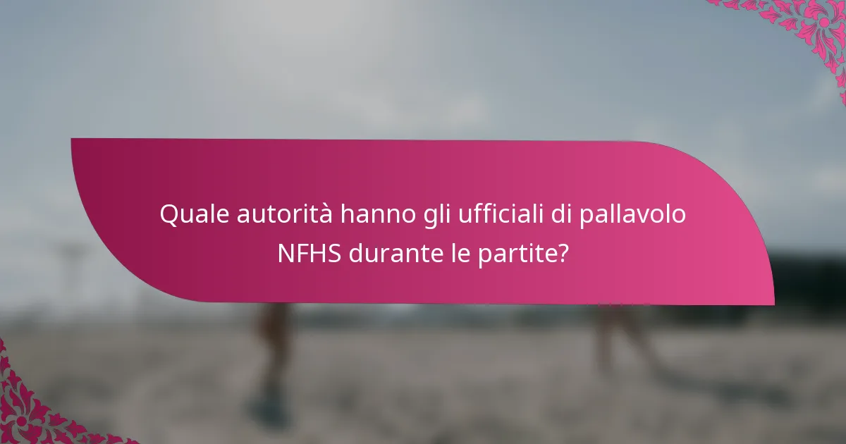 Quale autorità hanno gli ufficiali di pallavolo NFHS durante le partite?