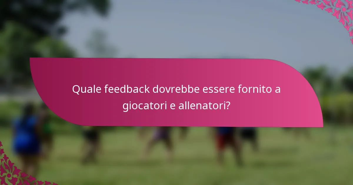 Quale feedback dovrebbe essere fornito a giocatori e allenatori?