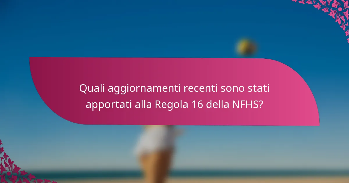 Quali aggiornamenti recenti sono stati apportati alla Regola 16 della NFHS?