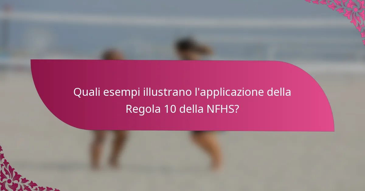 Quali esempi illustrano l'applicazione della Regola 10 della NFHS?