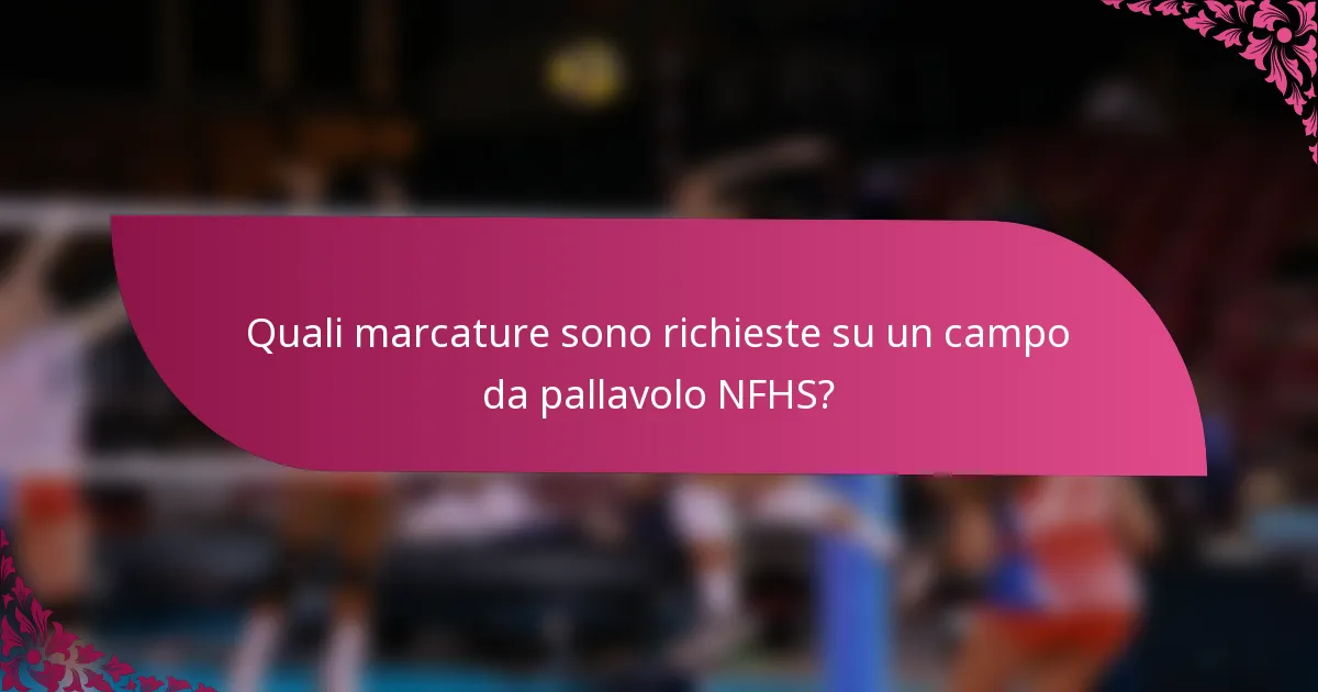 Quali marcature sono richieste su un campo da pallavolo NFHS?