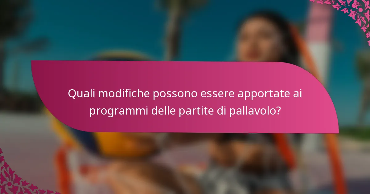 Quali modifiche possono essere apportate ai programmi delle partite di pallavolo?