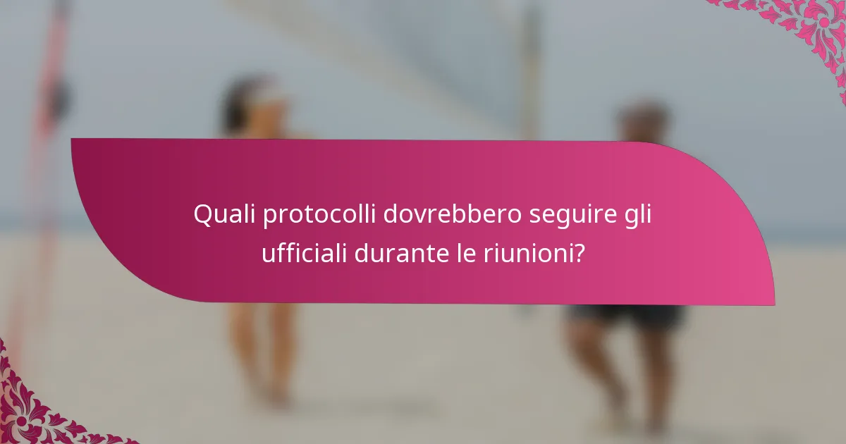 Quali protocolli dovrebbero seguire gli ufficiali durante le riunioni?