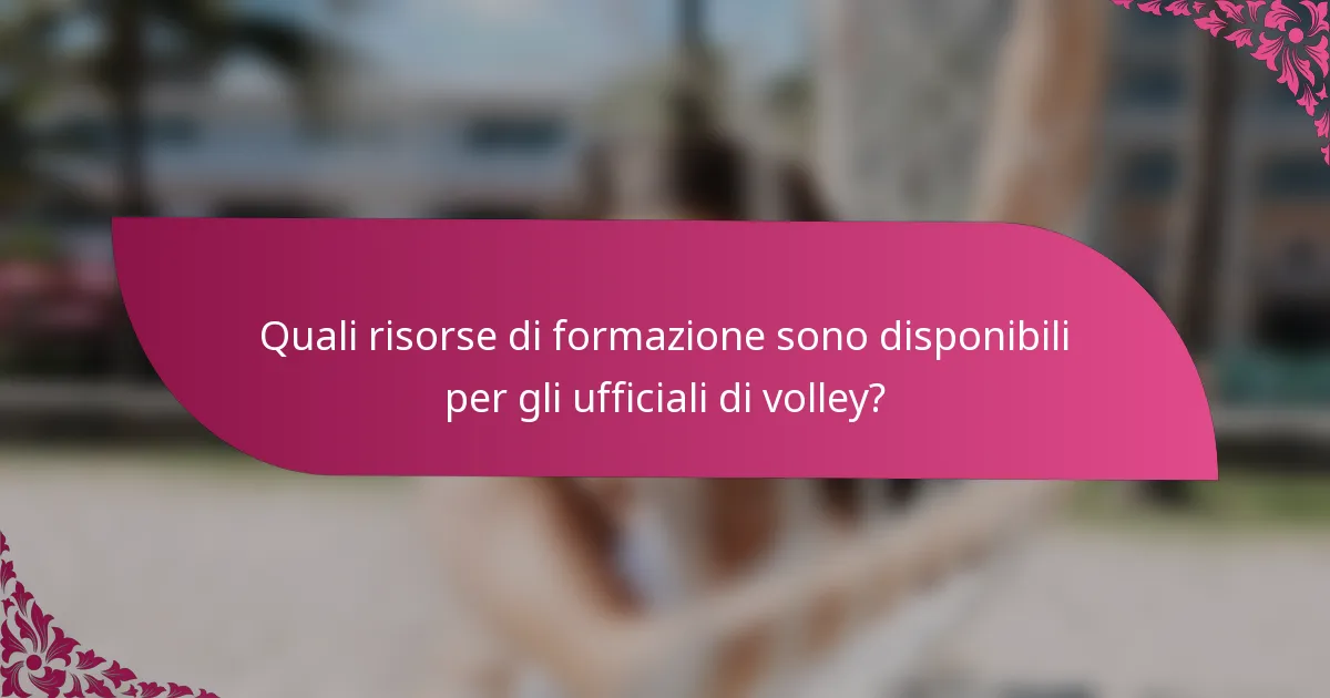 Quali risorse di formazione sono disponibili per gli ufficiali di volley?