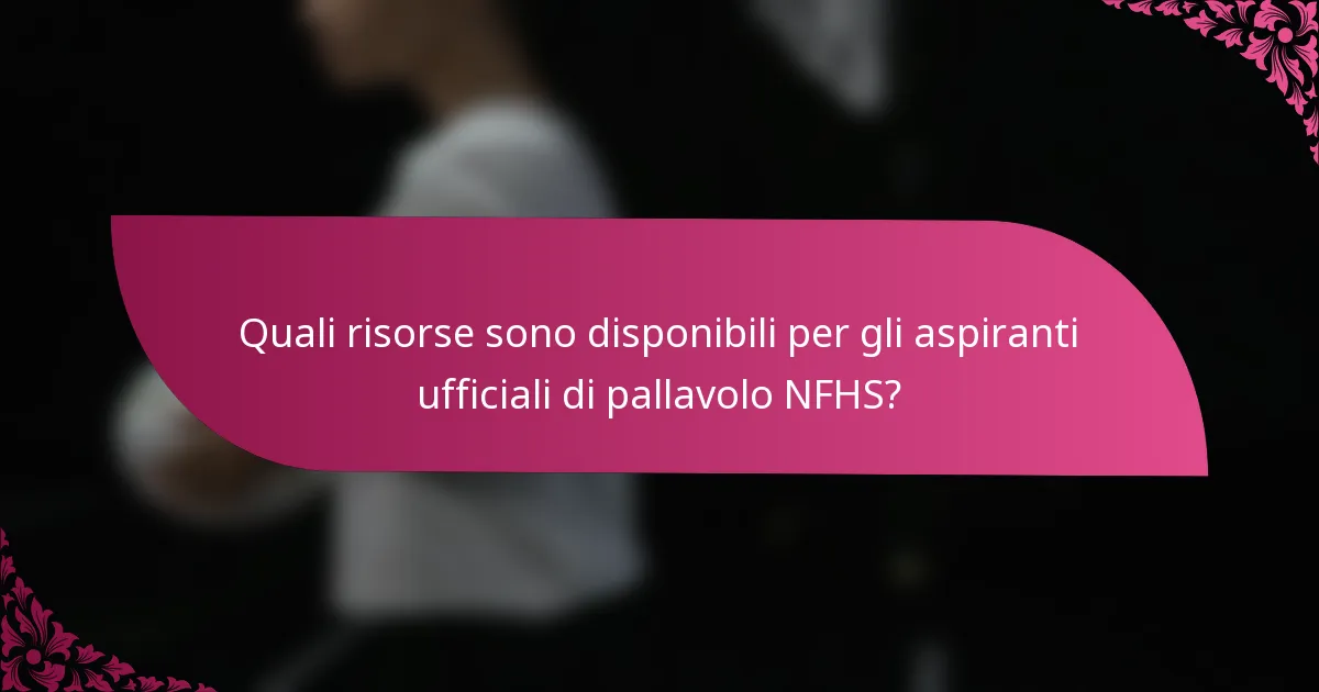 Quali risorse sono disponibili per gli aspiranti ufficiali di pallavolo NFHS?