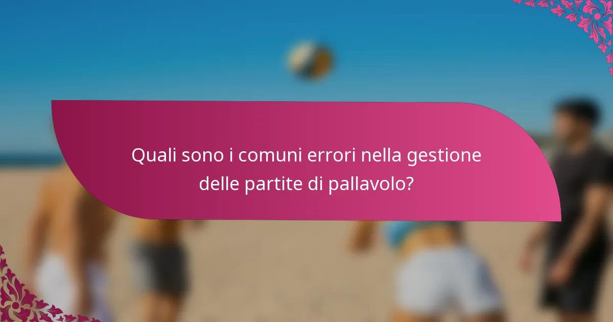 Quali sono i comuni errori nella gestione delle partite di pallavolo?
