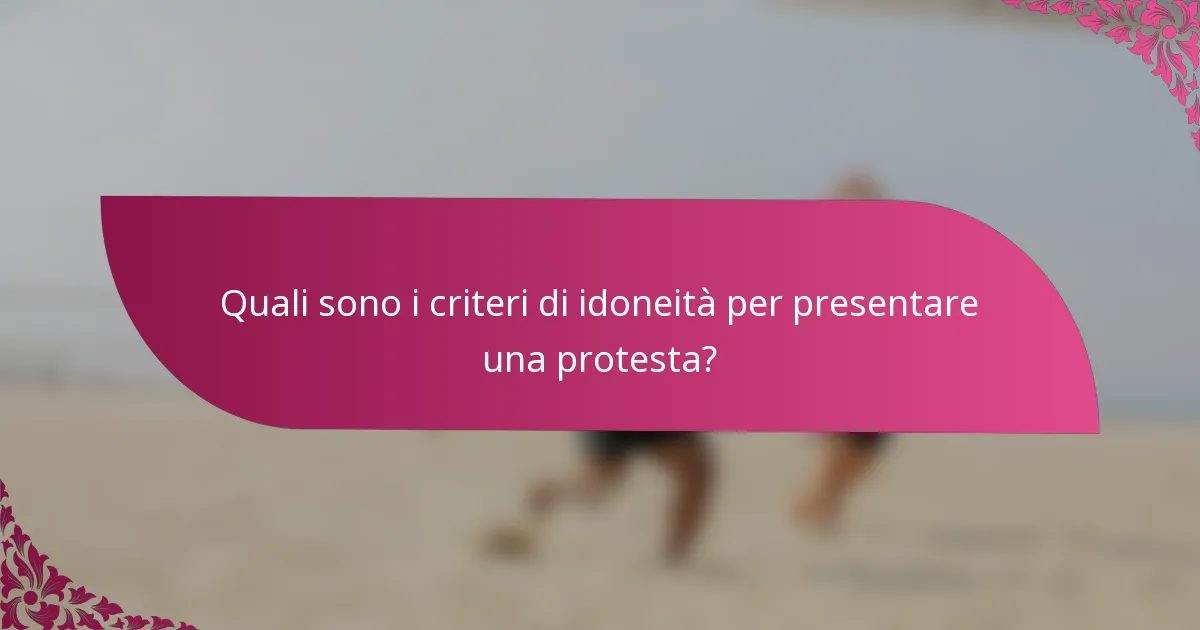 Quali sono i criteri di idoneità per presentare una protesta?