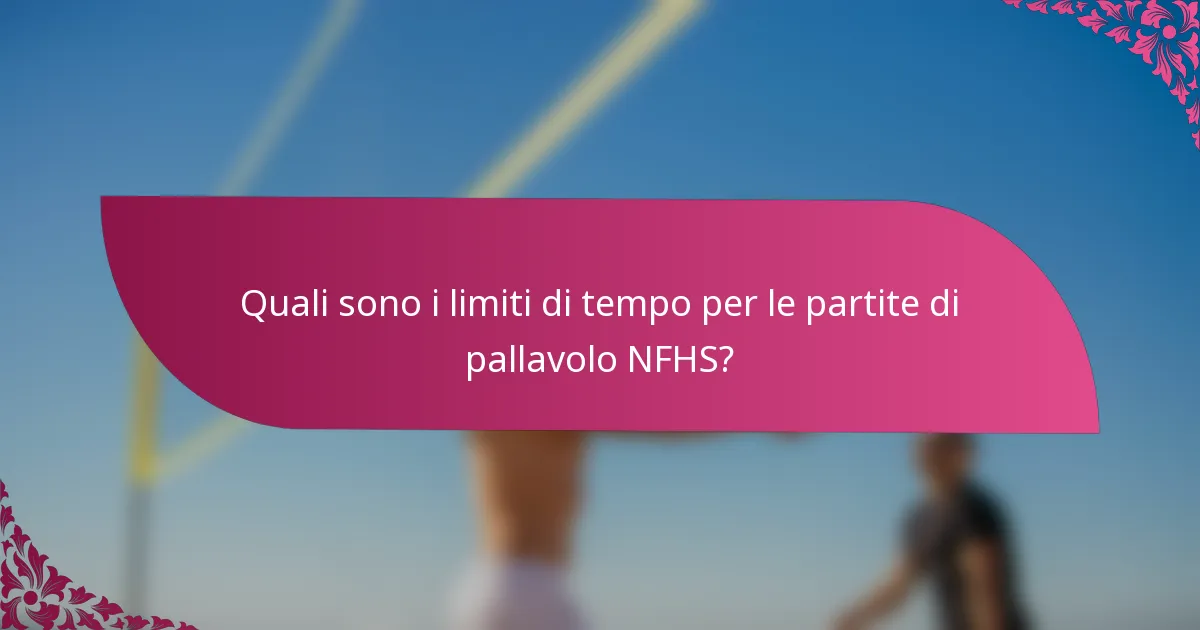 Quali sono i limiti di tempo per le partite di pallavolo NFHS?