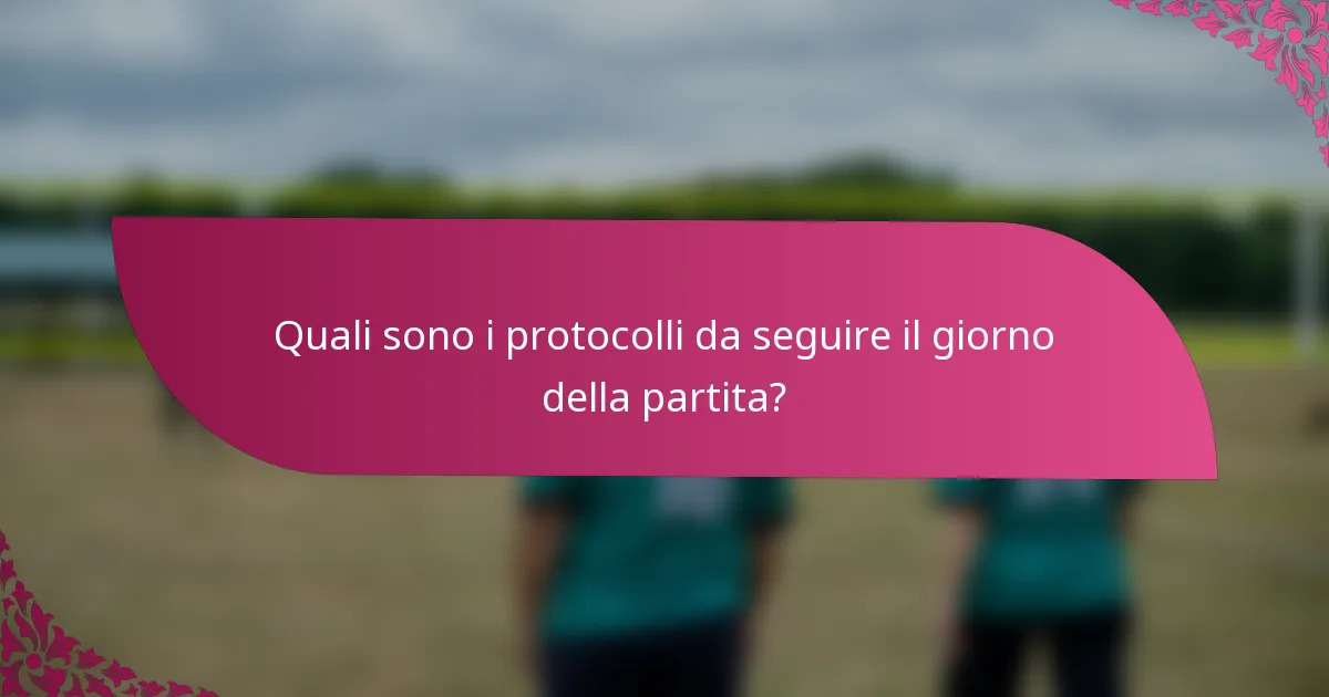 Quali sono i protocolli da seguire il giorno della partita?
