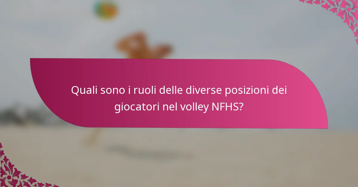 Quali sono i ruoli delle diverse posizioni dei giocatori nel volley NFHS?