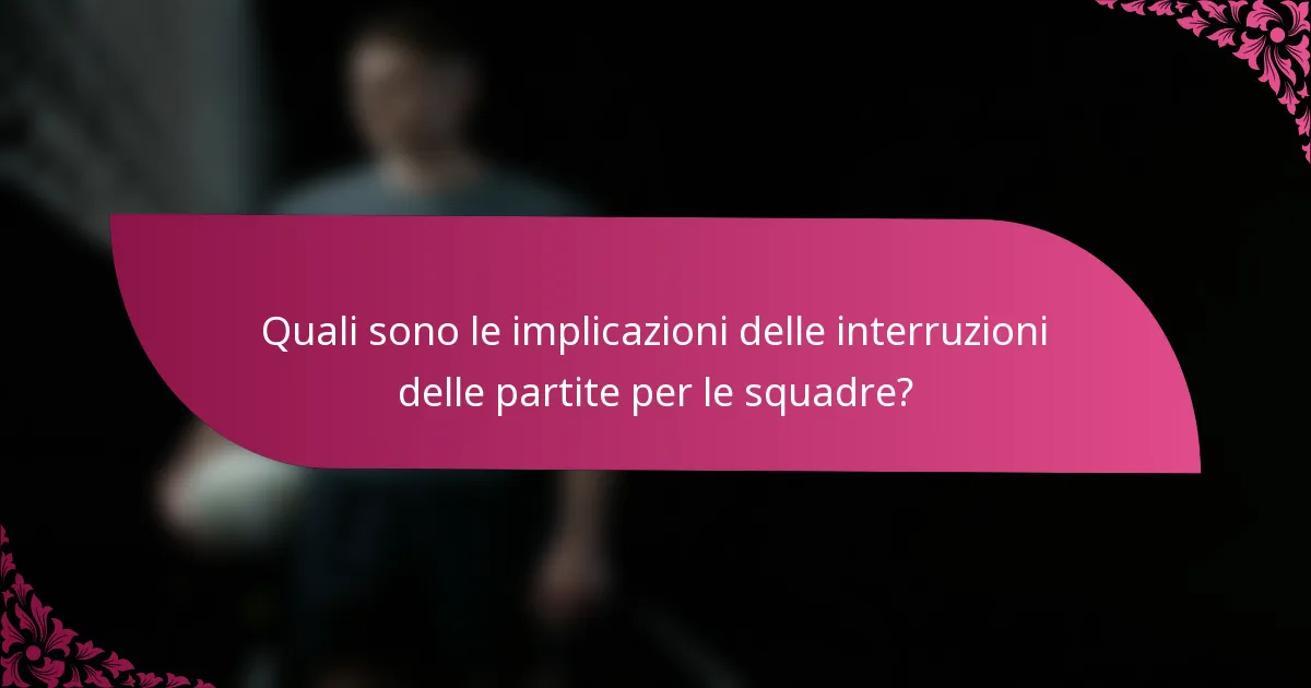 Quali sono le implicazioni delle interruzioni delle partite per le squadre?