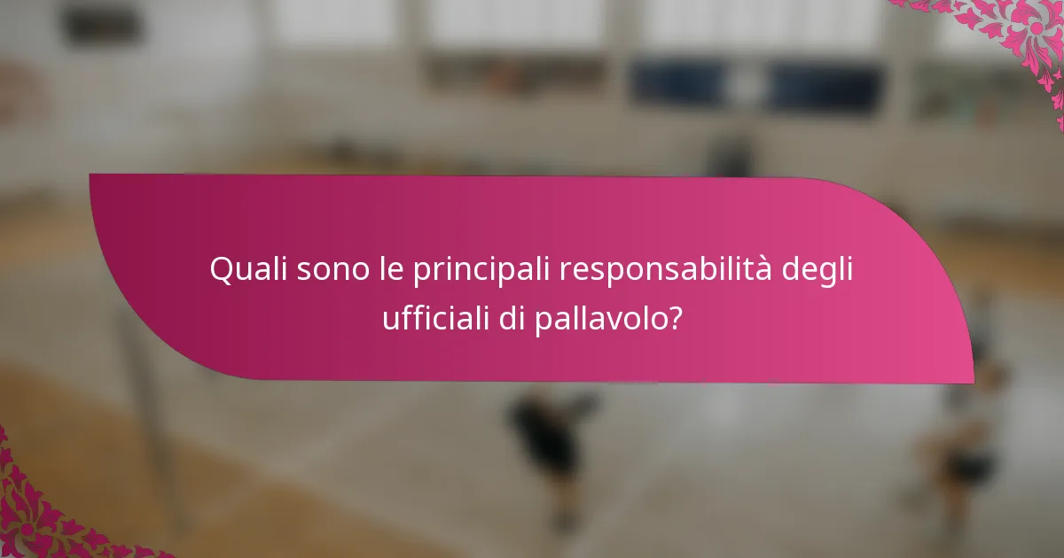 Quali sono le principali responsabilità degli ufficiali di pallavolo?
