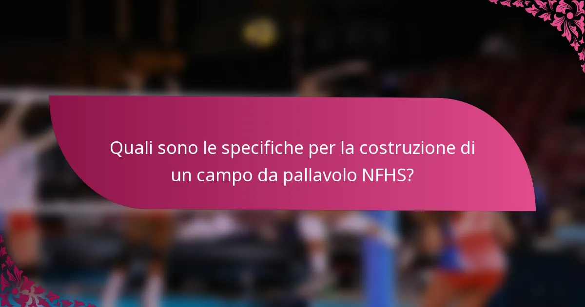Quali sono le specifiche per la costruzione di un campo da pallavolo NFHS?