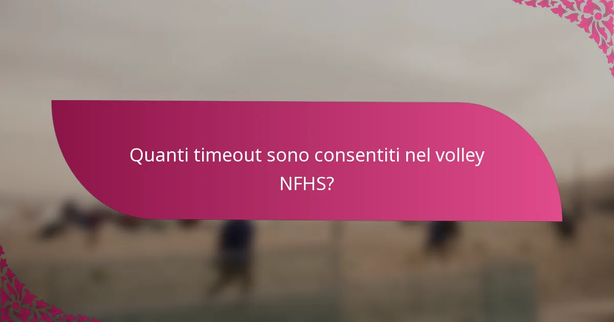 Quanti timeout sono consentiti nel volley NFHS?